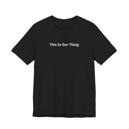 This Is Our Thing - T-Shirt | By The Way