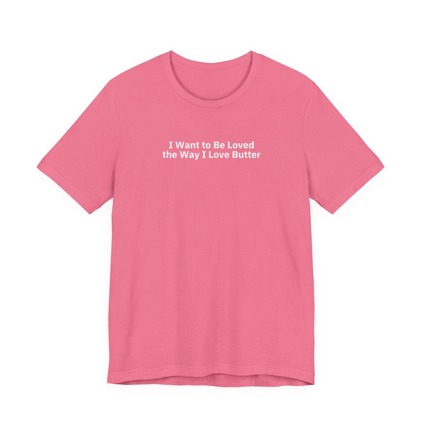 I Want to Be Loved the Way I Love Butter - T-Shirt | By The Way