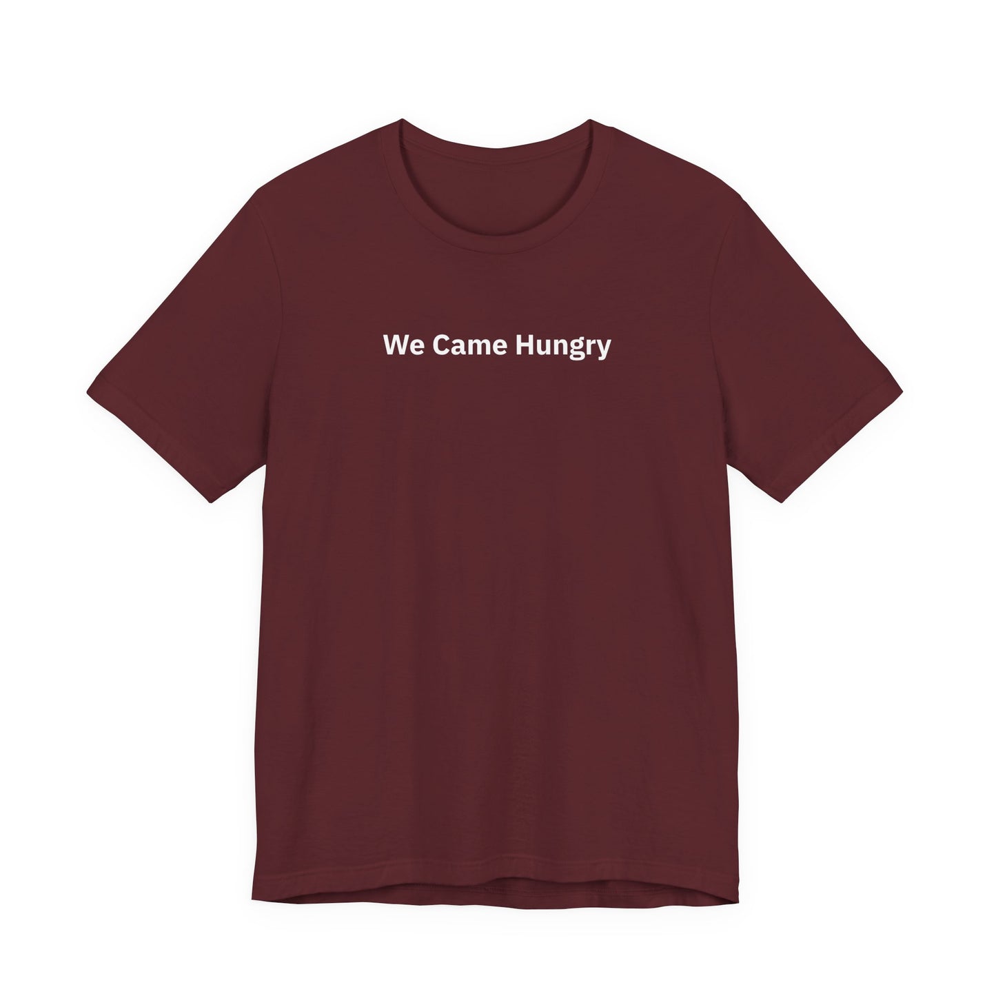 We Came Hungry  - T-Shirt | By The Way