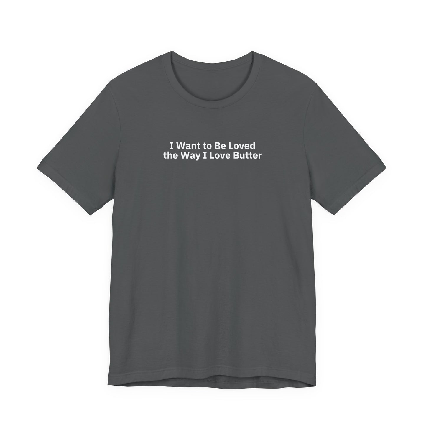 I Want to Be Loved the Way I Love Butter - T-Shirt | By The Way