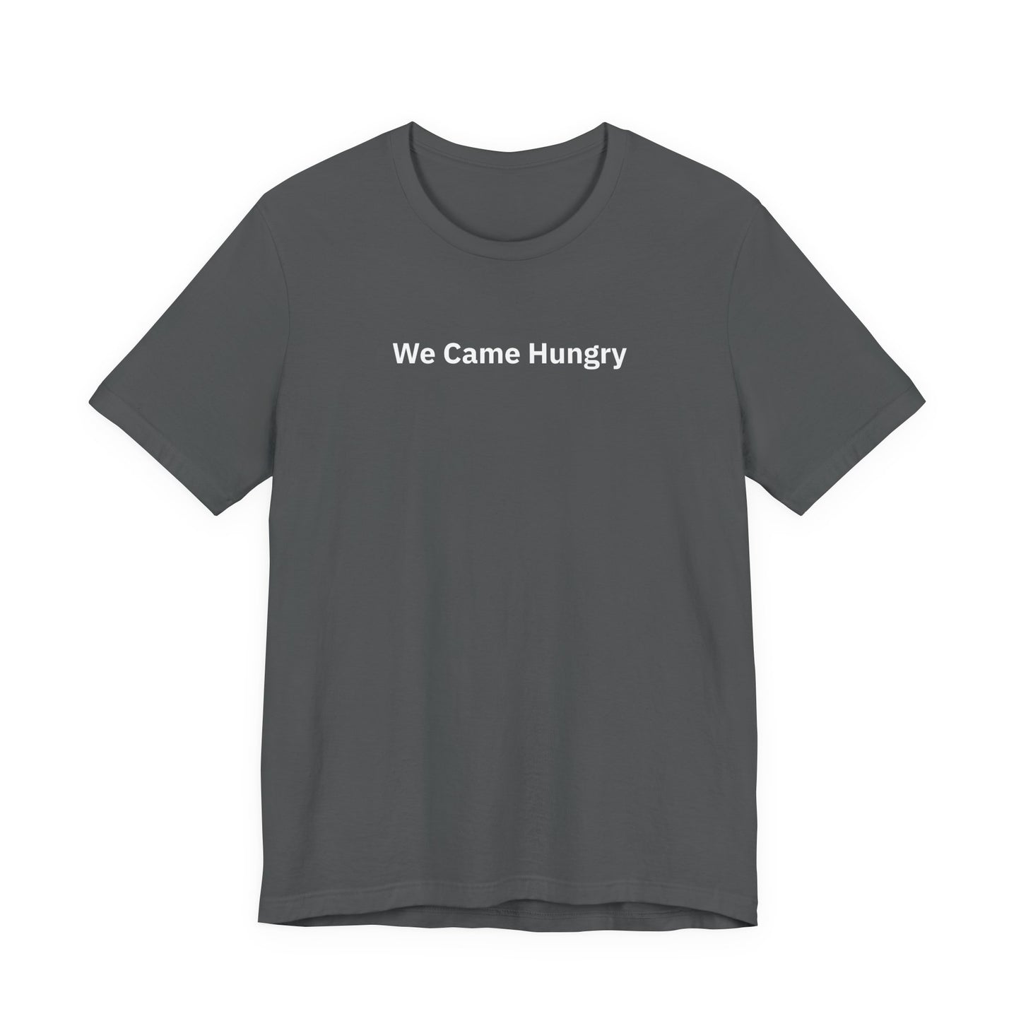 We Came Hungry  - T-Shirt | By The Way