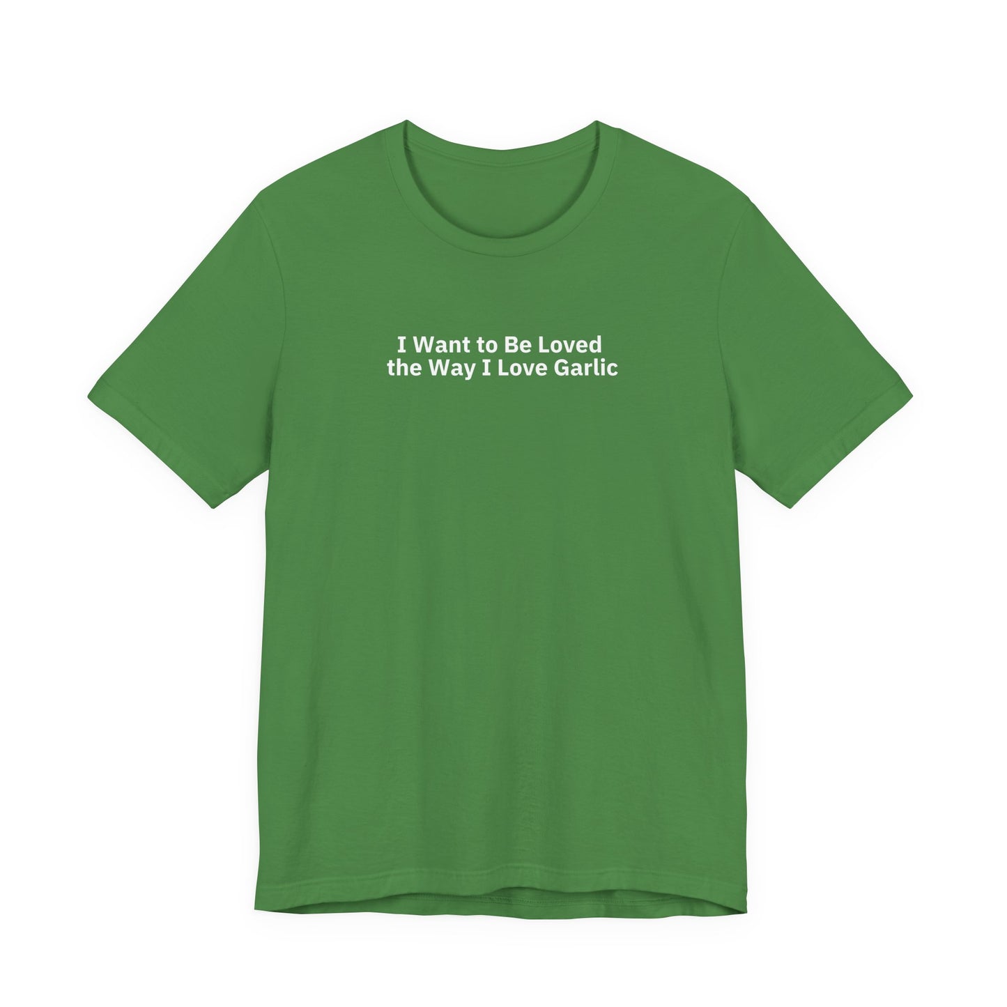 I Want to Be Loved the Way I Love Garlic - T-Shirt | By The Way