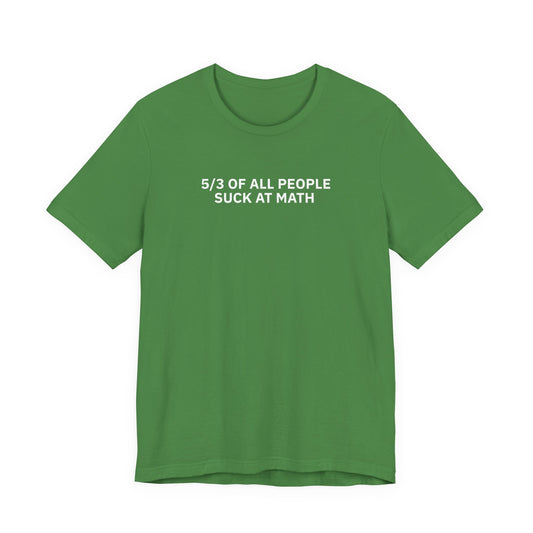 5/3 of All People Suck at Math - T-Shirt | By The Way