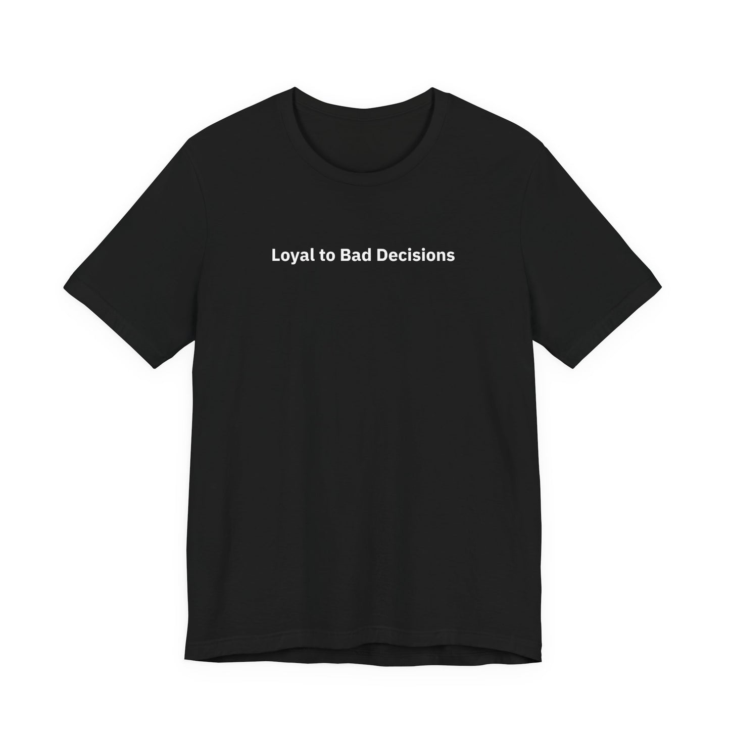 Loyal To Bad Decisions - T-Shirt | By The Way