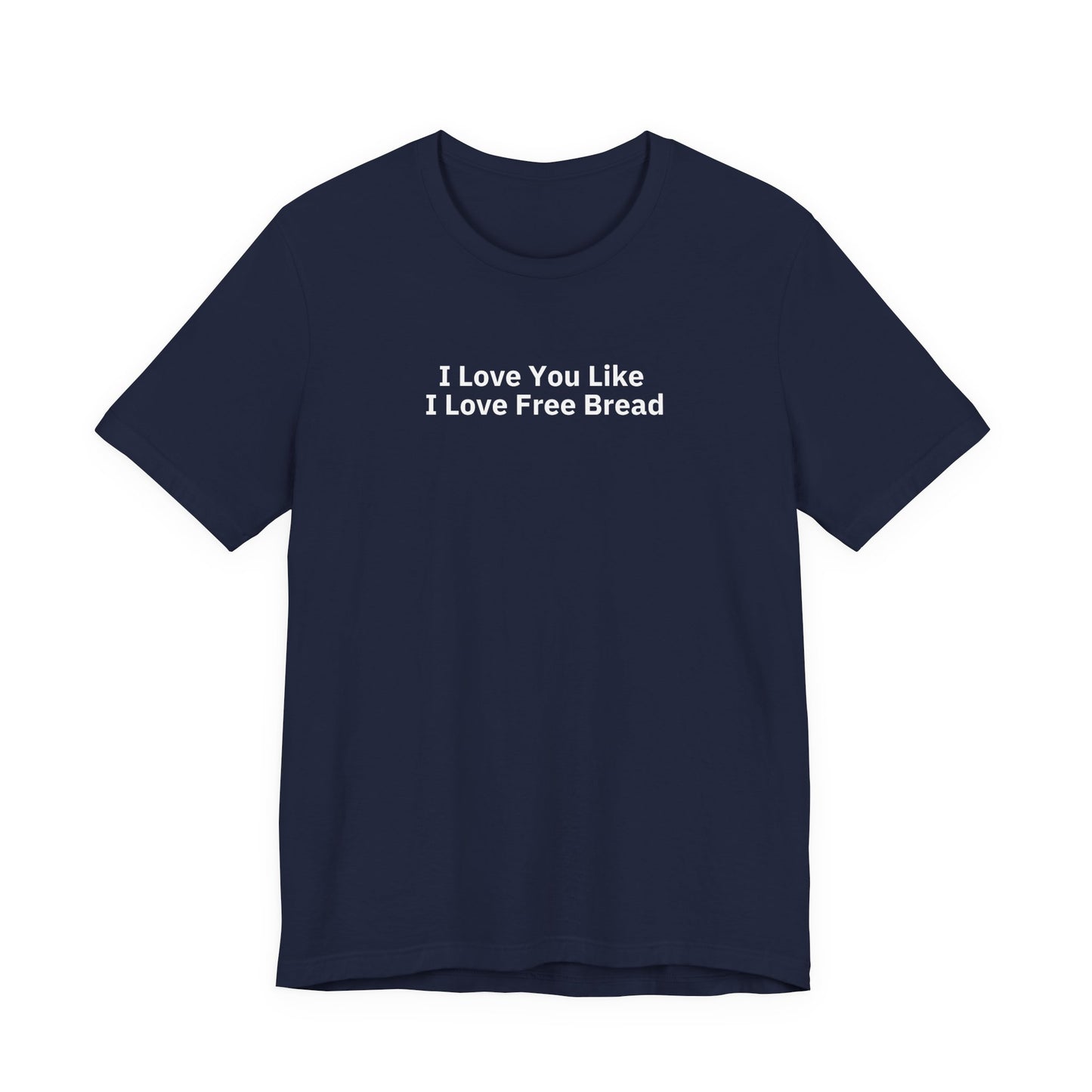 I Love You Like I Love Free Bread - T-Shirt | By The Way