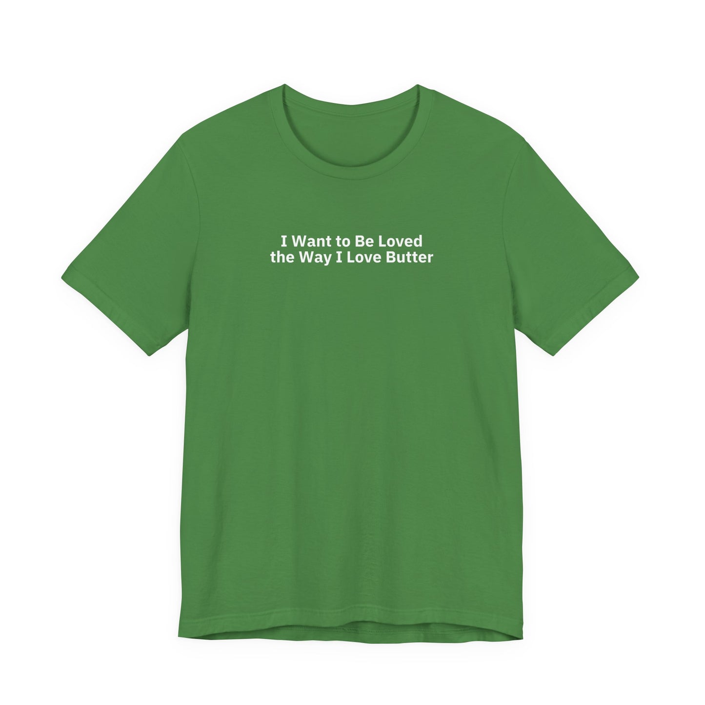 I Want to Be Loved the Way I Love Butter - T-Shirt | By The Way